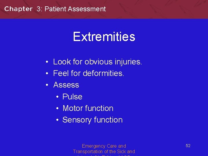 3: Patient Assessment Extremities • Look for obvious injuries. • Feel for deformities. •