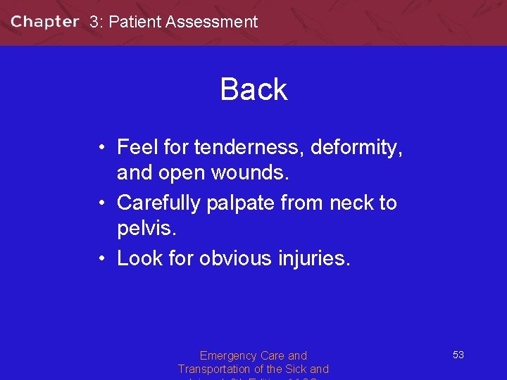 3: Patient Assessment Back • Feel for tenderness, deformity, and open wounds. • Carefully