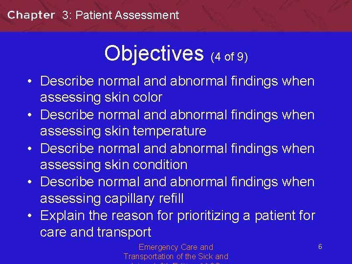 3: Patient Assessment Objectives (4 of 9) • Describe normal and abnormal findings when