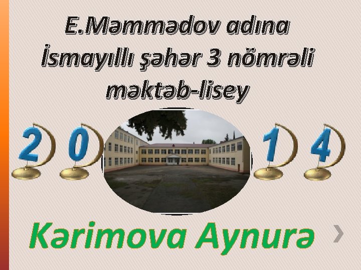 E. Məmmədov adına İsmayıllı şəhər 3 nömrəli məktəb-lisey Kərimova Aynurə 