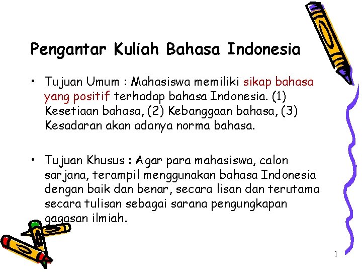 Pengantar Kuliah Bahasa Indonesia • Tujuan Umum : Mahasiswa memiliki sikap bahasa yang positif