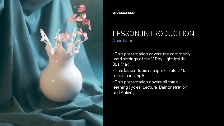 LESSON INTRODUCTION Orientation • This presentation covers the commonly used settings of the V-Ray