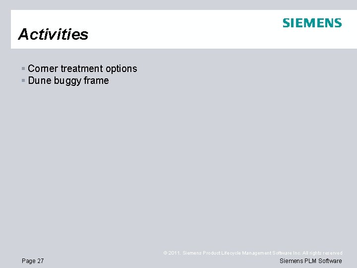 Activities § Corner treatment options § Dune buggy frame © 2011. Siemens Product Lifecycle