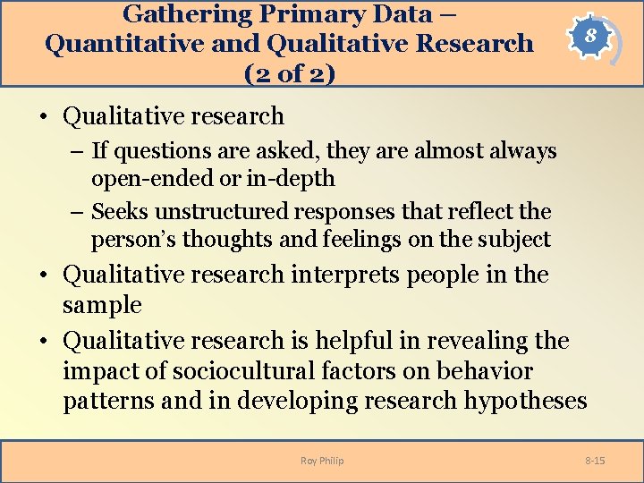 Gathering Primary Data – Quantitative and Qualitative Research (2 of 2) 8 • Qualitative