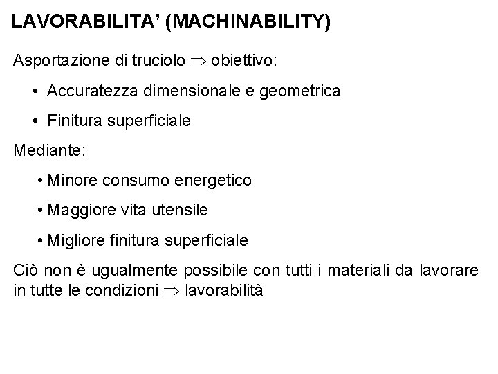 LAVORABILITA’ (MACHINABILITY) Asportazione di truciolo obiettivo: • Accuratezza dimensionale e geometrica • Finitura superficiale