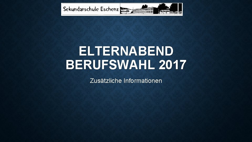 ELTERNABEND BERUFSWAHL 2017 Zusätzliche Informationen 
