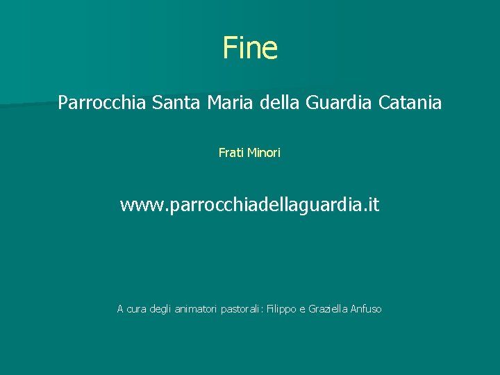 Fine Parrocchia Santa Maria della Guardia Catania Frati Minori www. parrocchiadellaguardia. it A cura Fine Parrocchia Santa Maria della Guardia Catania Frati Minori www. parrocchiadellaguardia. it A cura