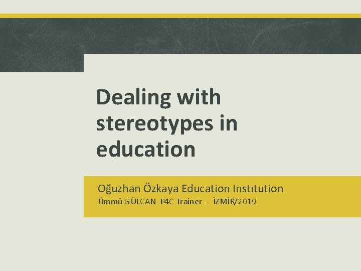 Dealing with stereotypes in education Oğuzhan Özkaya Education Instıtution Ümmü GÜLCAN P 4 C