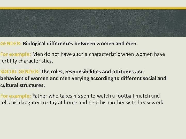 GENDER: Biological differences between women and men. For example: Men do not have such