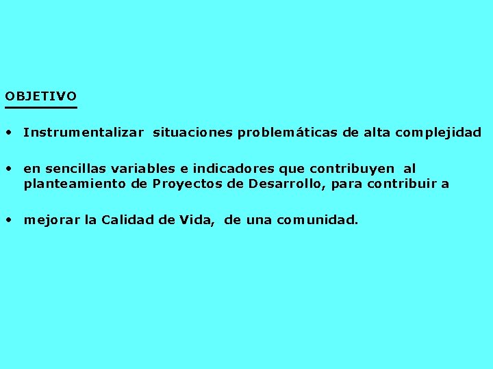 OBJETIVO • Instrumentalizar situaciones problemáticas de alta complejidad • en sencillas variables e indicadores