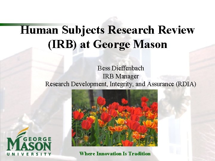 Human Subjects Research Review (IRB) at George Mason Bess Dieffenbach IRB Manager Research Development,