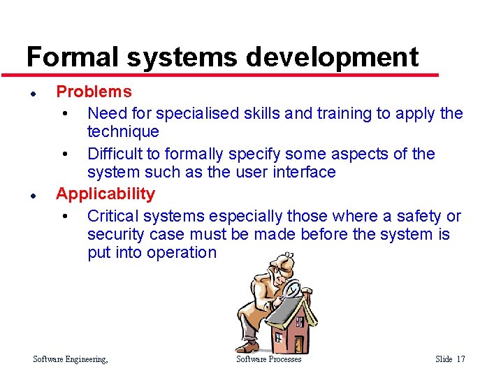 Formal systems development l l Problems • Need for specialised skills and training to