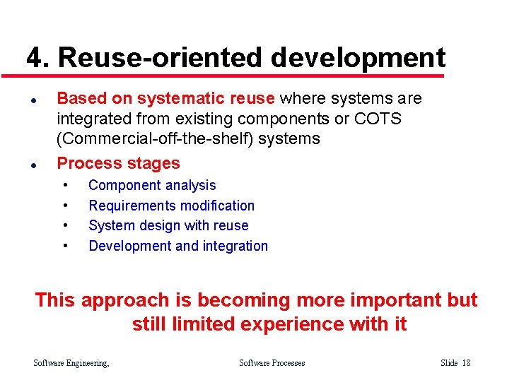 4. Reuse-oriented development l l Based on systematic reuse where systems are integrated from