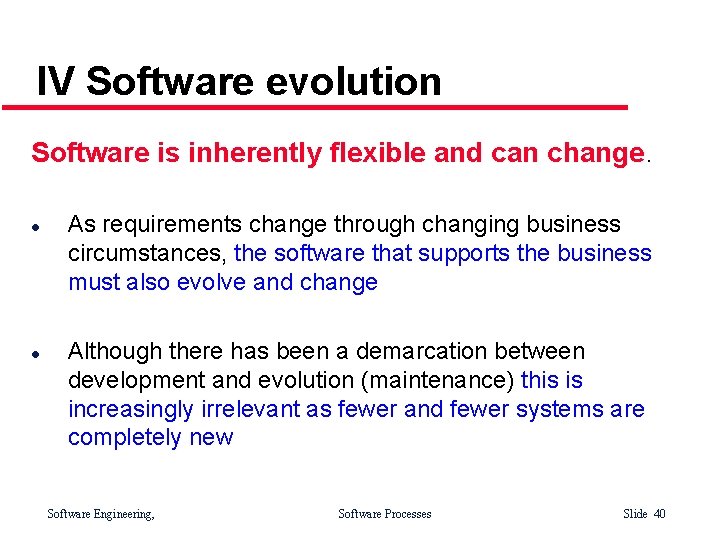 IV Software evolution Software is inherently flexible and can change. l l As requirements