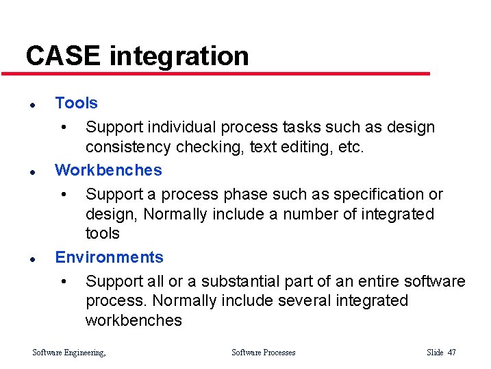 CASE integration l l l Tools • Support individual process tasks such as design