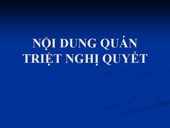 NỘI DUNG QUÁN TRIỆT NGHỊ QUYẾT 