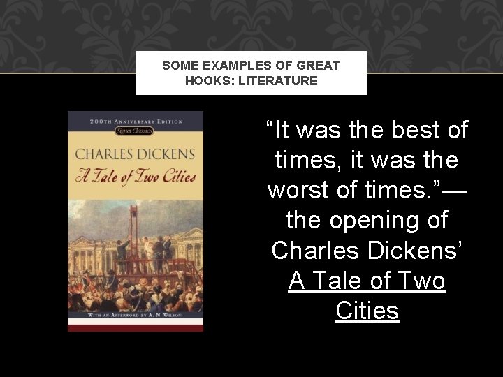 SOME EXAMPLES OF GREAT HOOKS: LITERATURE “It was the best of times, it was