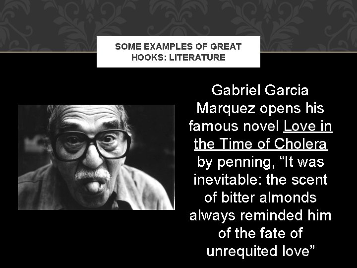 SOME EXAMPLES OF GREAT HOOKS: LITERATURE Gabriel Garcia Marquez opens his famous novel Love
