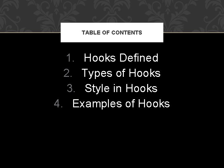 TABLE OF CONTENTS 1. Hooks Defined 2. Types of Hooks 3. Style in Hooks