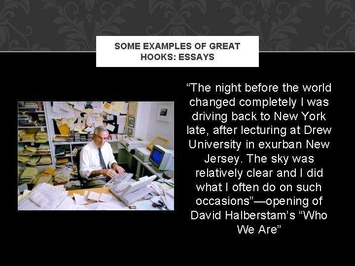 SOME EXAMPLES OF GREAT HOOKS: ESSAYS “The night before the world changed completely I