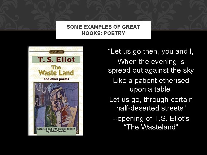 SOME EXAMPLES OF GREAT HOOKS: POETRY “Let us go then, you and I, When