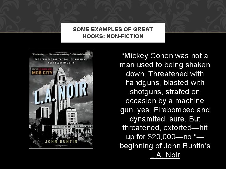 SOME EXAMPLES OF GREAT HOOKS: NON-FICTION “Mickey Cohen was not a man used to
