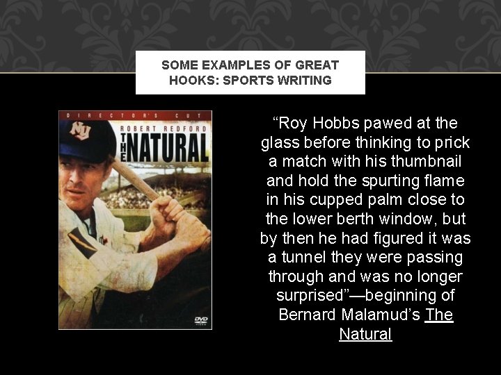 SOME EXAMPLES OF GREAT HOOKS: SPORTS WRITING “Roy Hobbs pawed at the glass before