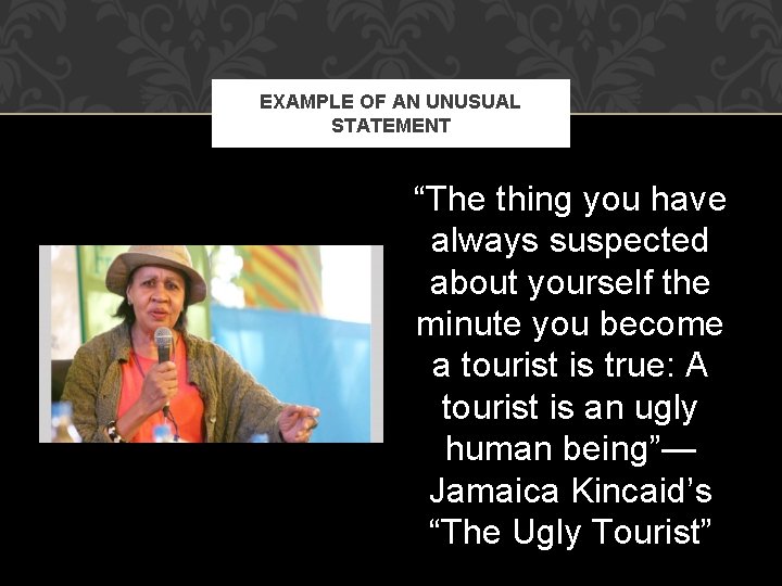 EXAMPLE OF AN UNUSUAL STATEMENT “The thing you have always suspected about yourself the