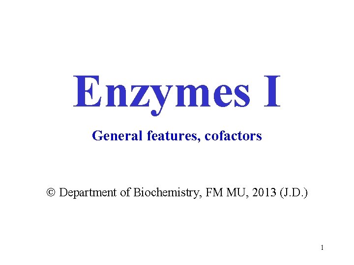 Enzymes I General features, cofactors Department of Biochemistry, FM MU, 2013 (J. D. )