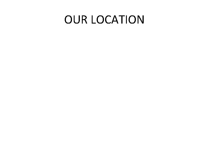 OUR LOCATION 