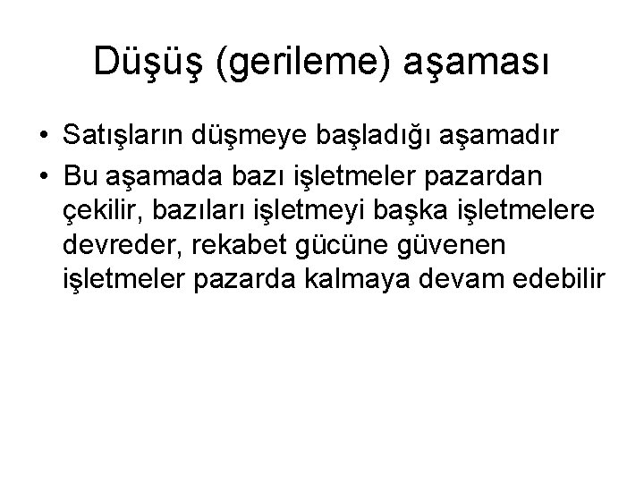 Düşüş (gerileme) aşaması • Satışların düşmeye başladığı aşamadır • Bu aşamada bazı işletmeler pazardan