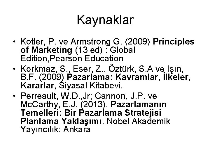 Kaynaklar • Kotler, P. ve Armstrong G. (2009) Principles of Marketing (13 ed) :