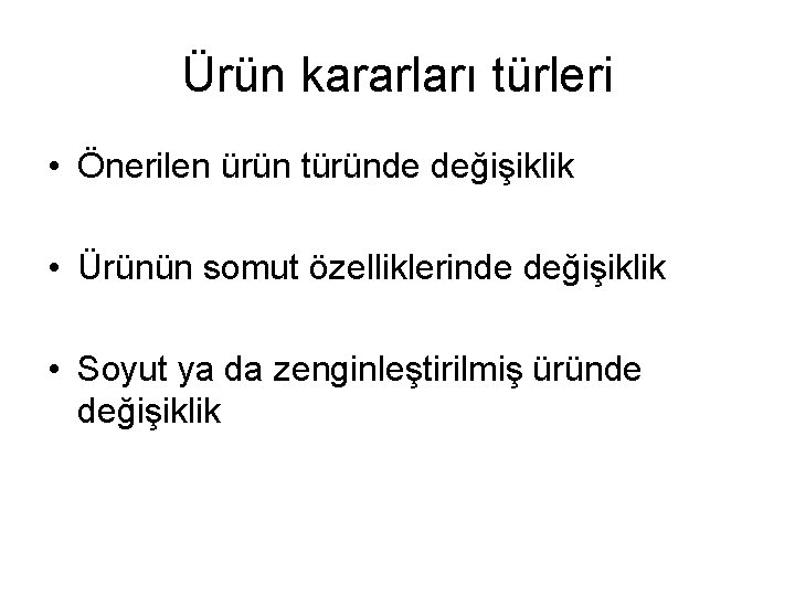 Ürün kararları türleri • Önerilen ürün türünde değişiklik • Ürünün somut özelliklerinde değişiklik •