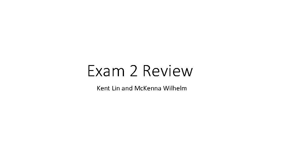 Exam 2 Review Kent Lin and Mc. Kenna Wilhelm 
