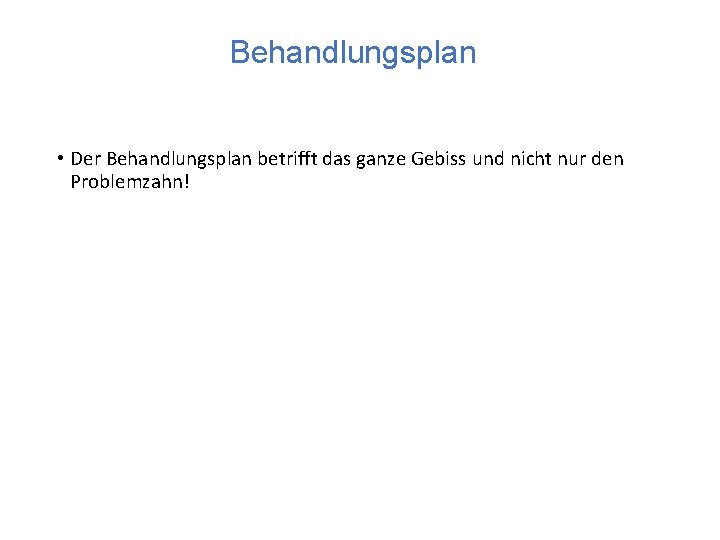 Behandlungsplan • Der Behandlungsplan betrifft das ganze Gebiss und nicht nur den Problemzahn! 