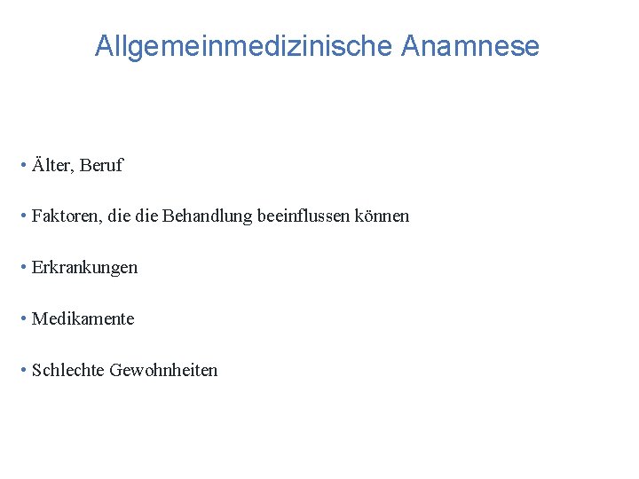 Allgemeinmedizinische Anamnese • Älter, Beruf • Faktoren, die Behandlung beeinflussen können • Erkrankungen •