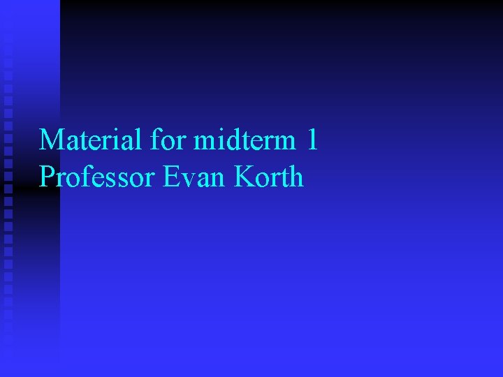 Material for midterm 1 Professor Evan Korth 