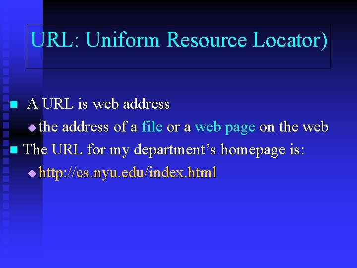 URL: Uniform Resource Locator) A URL is web address u the address of a