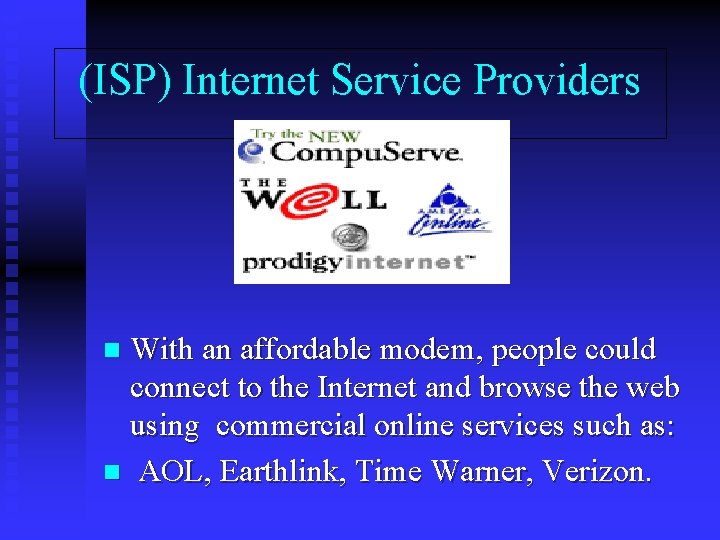 (ISP) Internet Service Providers With an affordable modem, people could connect to the Internet