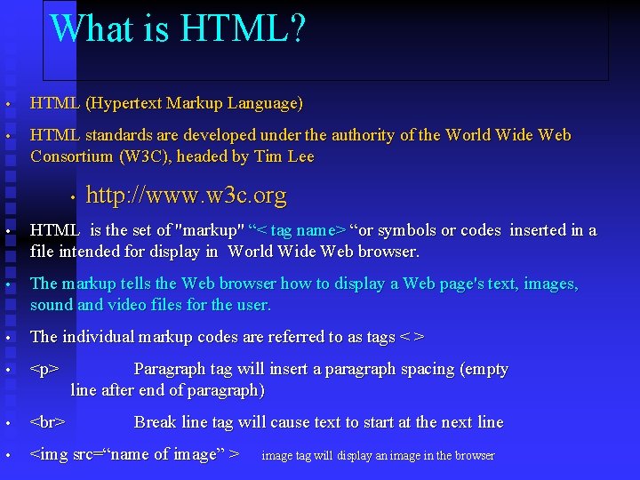 What is HTML? • HTML (Hypertext Markup Language) • HTML standards are developed under