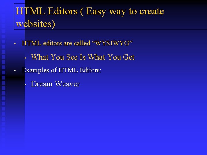 HTML Editors ( Easy way to create websites) • HTML editors are called “WYSIWYG”