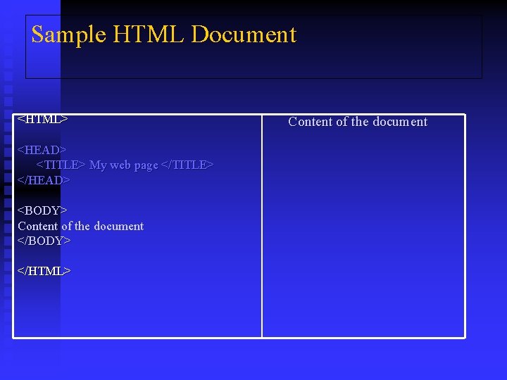 Sample HTML Document <HTML> <HEAD> <TITLE> My web page </TITLE> </HEAD> <BODY> Content of