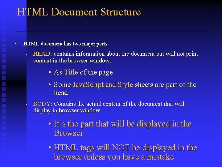 HTML Document Structure • HTML document has two major parts: • HEAD: contains information
