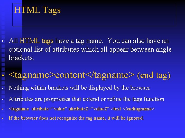 HTML Tags • All HTML tags have a tag name. You can also have