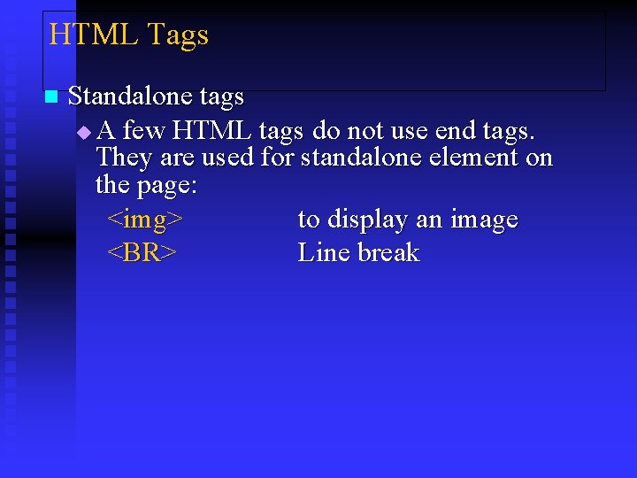 HTML Tags n Standalone tags u A few HTML tags do not use end