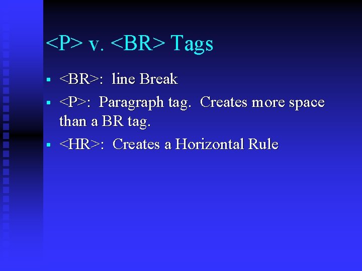 <P> v. <BR> Tags § § § <BR>: line Break <P>: Paragraph tag. Creates