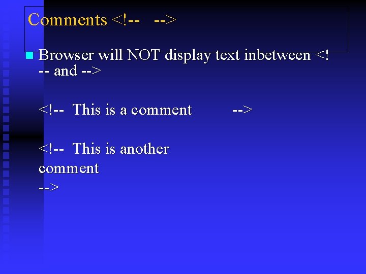 Comments <!-- --> n Browser will NOT display text inbetween <! -- and -->