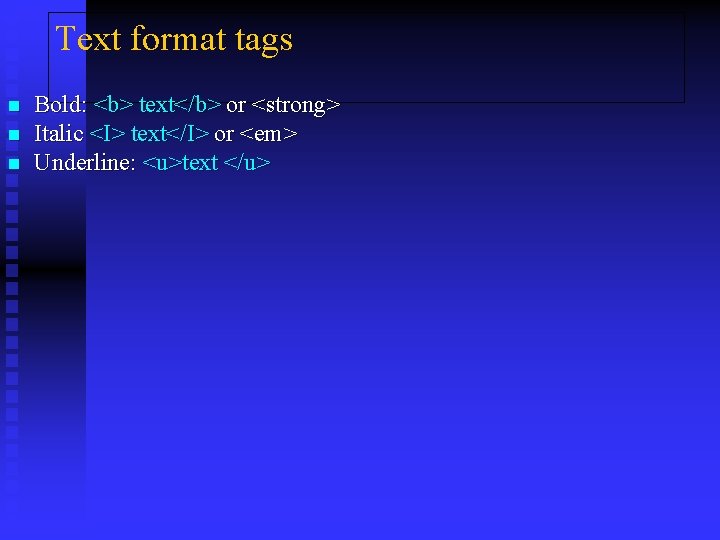 Text format tags n n n Bold: <b> text</b> or <strong> Italic <I> text</I>