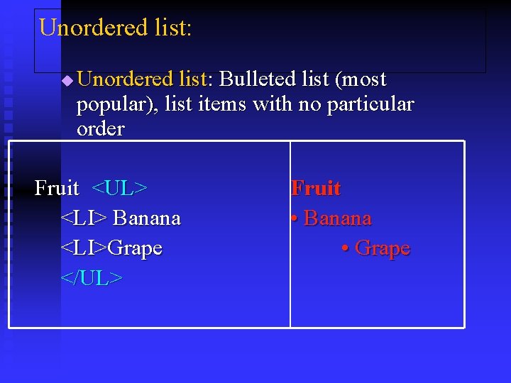 Unordered list: u Unordered list: Bulleted list (most popular), list items with no particular
