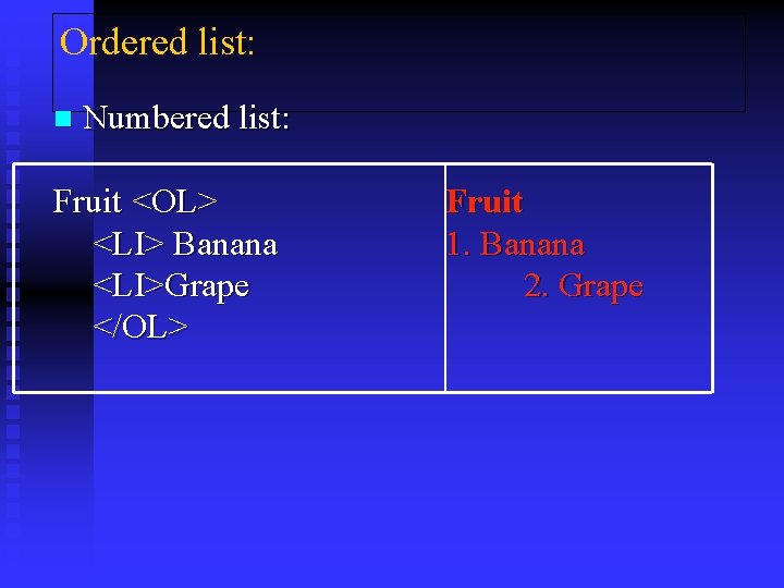 Ordered list: n Numbered list: Fruit <OL> <LI> Banana <LI>Grape </OL> Fruit 1. Banana
